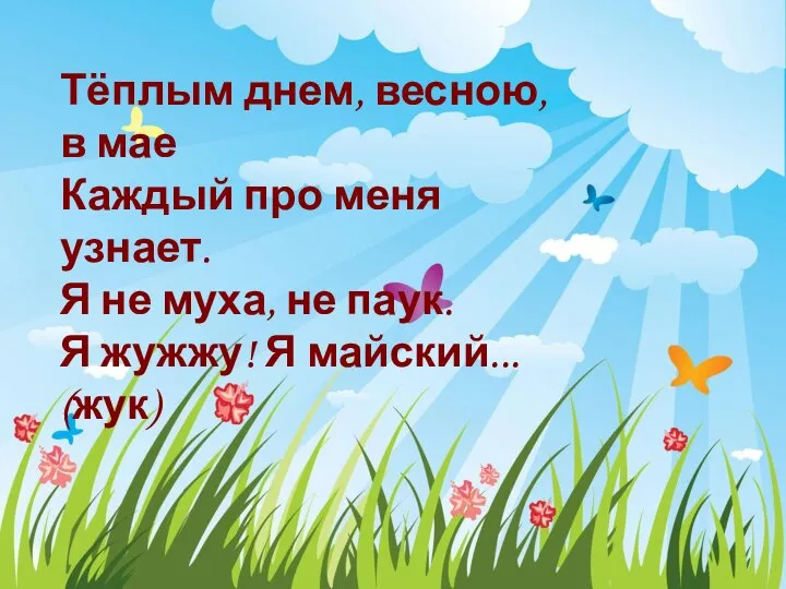 Тёплым днем, весною, в мае Каждый про меня узнает. Я не муха,