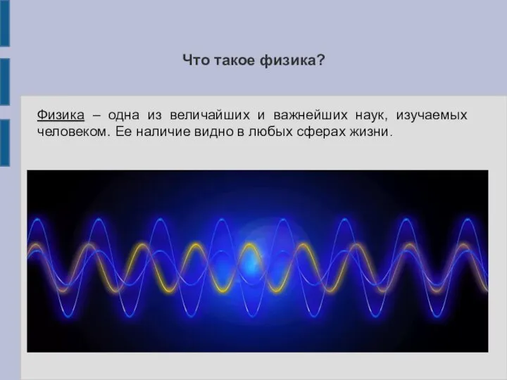 Что такое физика? Физика – одна из величайших и важнейших наук, изучаемых