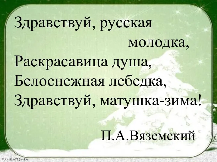 Здравствуй, русская молодка, Раскрасавица душа, Белоснежная лебедка, Здравствуй, матушка-зима! П.А.Вяземский