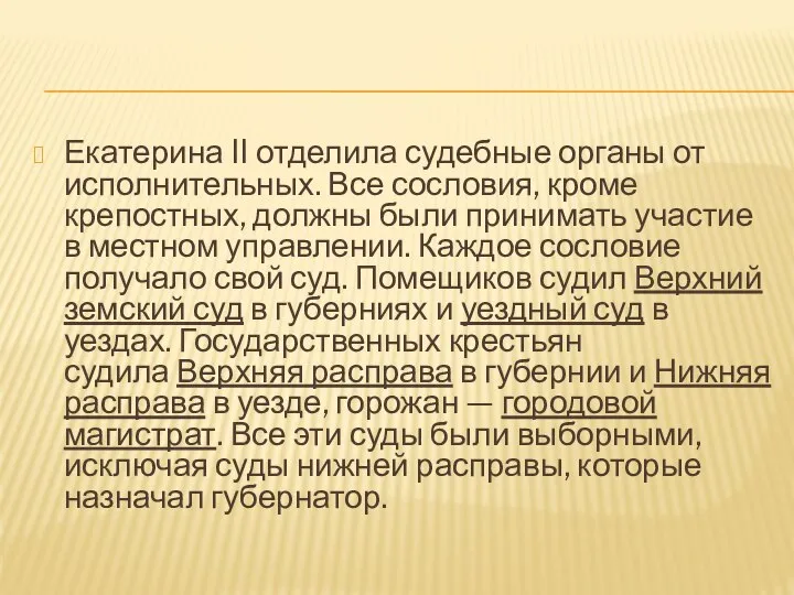 Екатерина II отделила судебные органы от исполнительных. Все сословия, кроме крепостных, должны