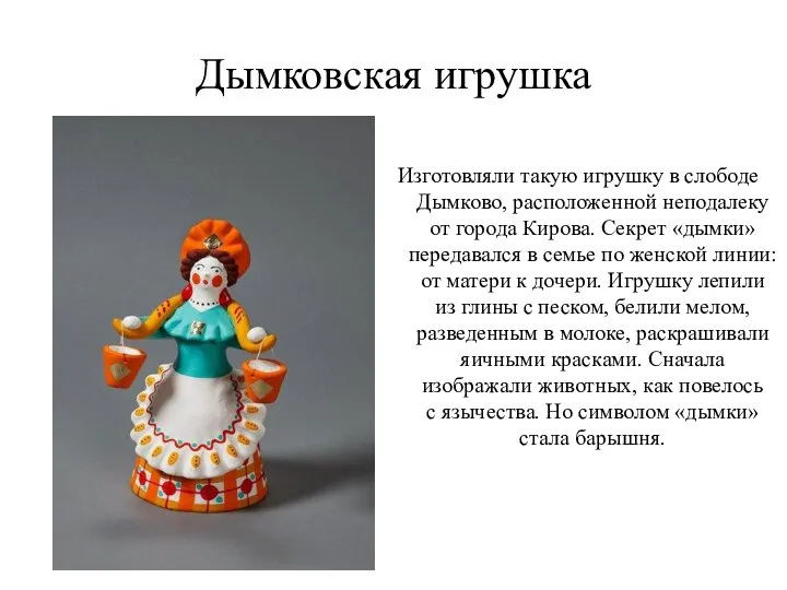 Дымковская игрушка Изготовляли такую игрушку в слободе Дымково, расположенной неподалеку от города
