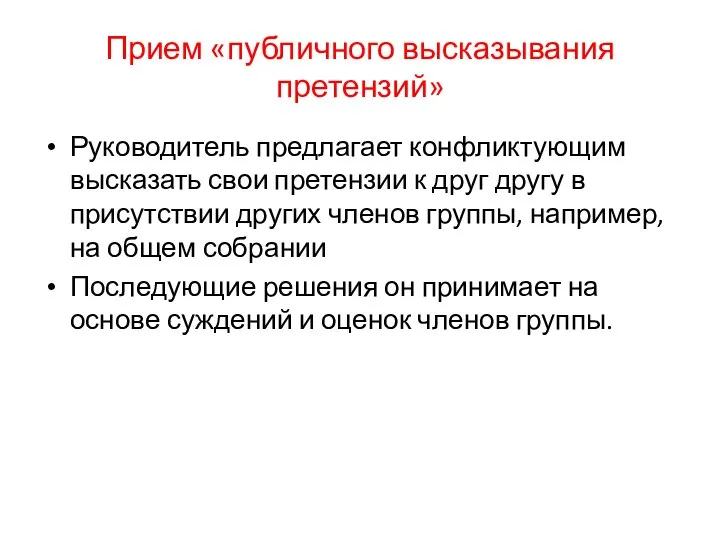 Прием «публичного высказывания претензий» Руководитель предлагает конфликтующим высказать свои претензии к друг