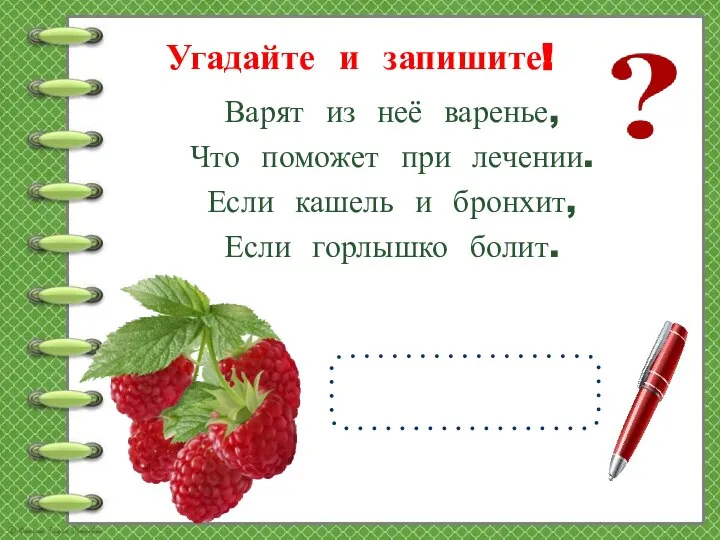 Угадайте и запишите! Варят из неё варенье, Что поможет при лечении. Если