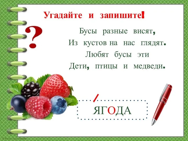 Угадайте и запишите! ЯГОДА Бусы разные висят, Из кустов на нас глядят.