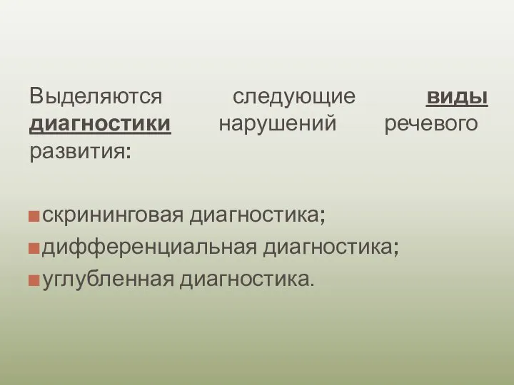 Выделяются следующие виды диагностики нарушений речевого развития: скрининговая диагностика; дифференциальная диагностика; углубленная диагностика.