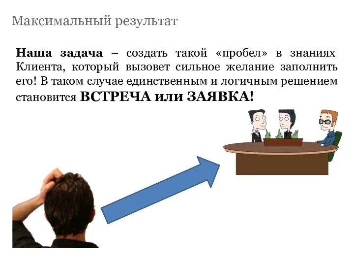 Максимальный результат Наша задача – создать такой «пробел» в знаниях Клиента, который