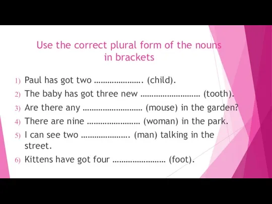 Use the correct plural form of the nouns in brackets Paul has