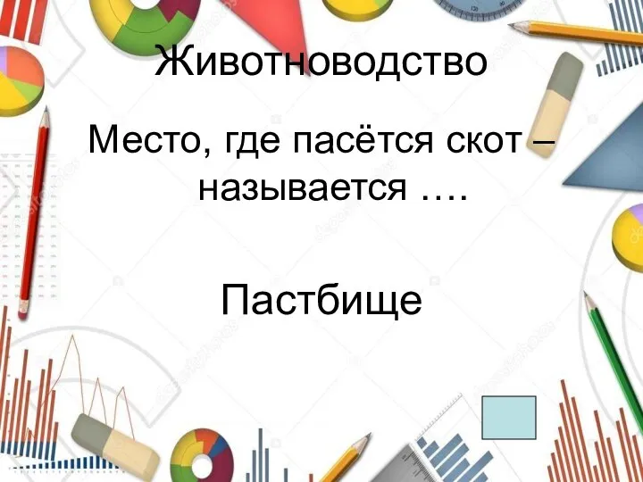 Животноводство Место, где пасётся скот – называется …. Пастбище