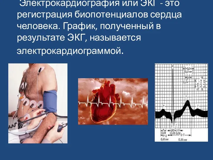 Электрокардиография или ЭКГ - это регистрация биопотенциалов сердца человека. График, полученный в результате ЭКГ, называется электрокардиограммой.
