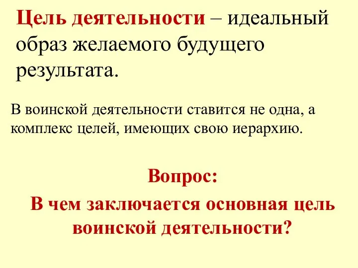 Цель деятельности – идеальный образ желаемого будущего результата. В воинской деятельности ставится