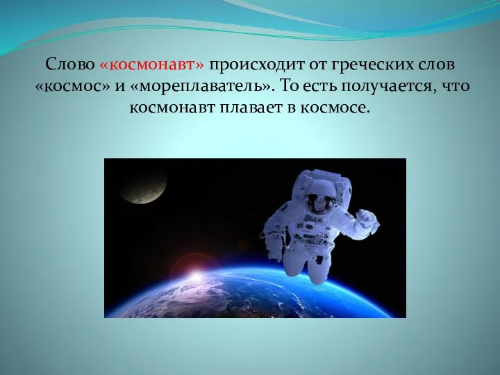 Слово «космонавт» происходит от греческих слов «космос» и «мореплаватель». То есть получается,