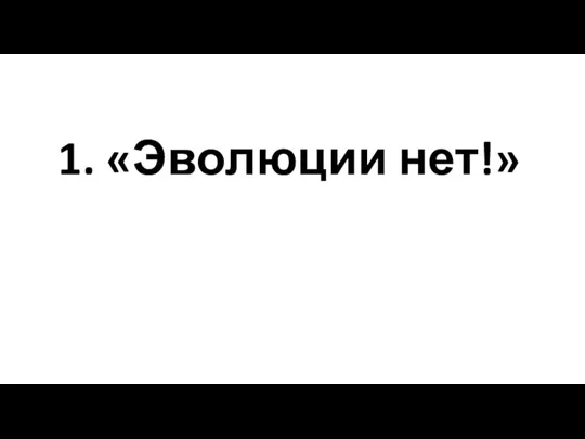 1. «Эволюции нет!»