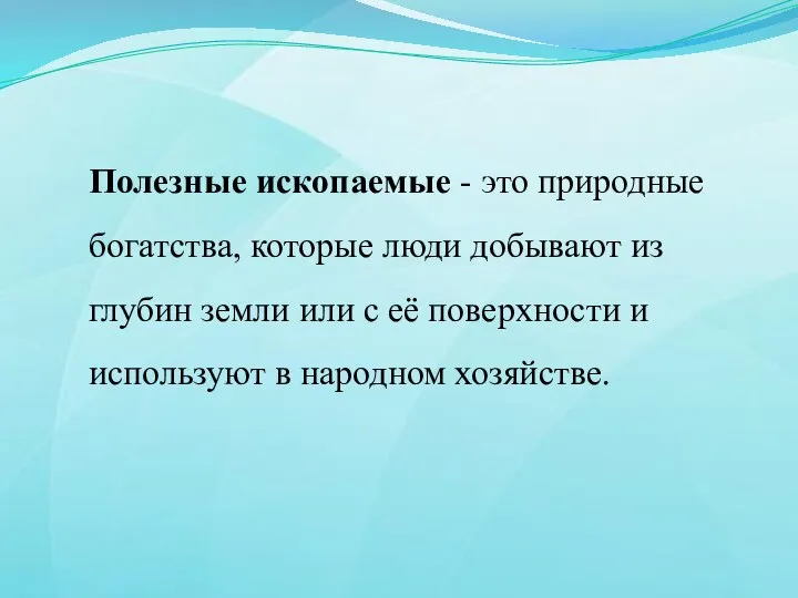 Полезные ископаемые - это природные богатства, которые люди добывают из глубин земли