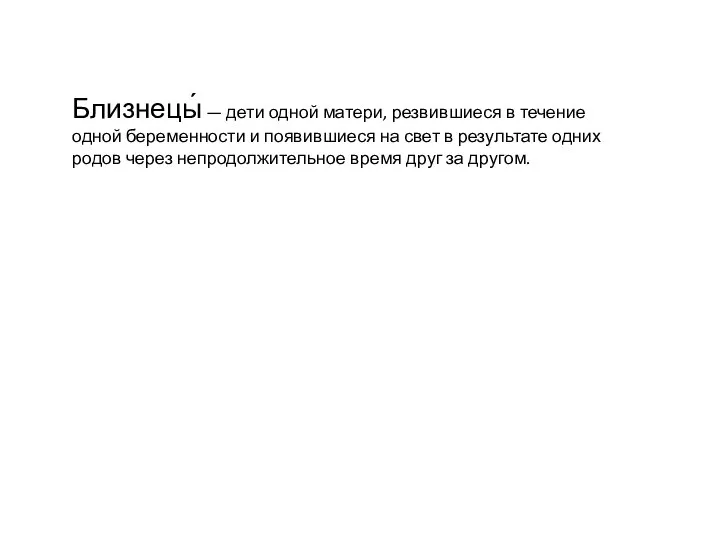 Близнецы́ — дети одной матери, резвившиеся в течение одной беременности и появившиеся