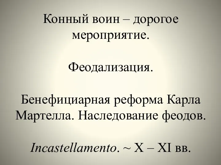 Конный воин – дорогое мероприятие. Феодализация. Бенефициарная реформа Карла Мартелла. Наследование феодов.