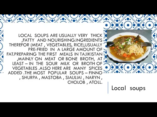 LOCAL SOUPS ARE USUALLY VERY THICK ,FATTY AND NOURISHING.INGREDIENTS THEREFOR (MEAT ,