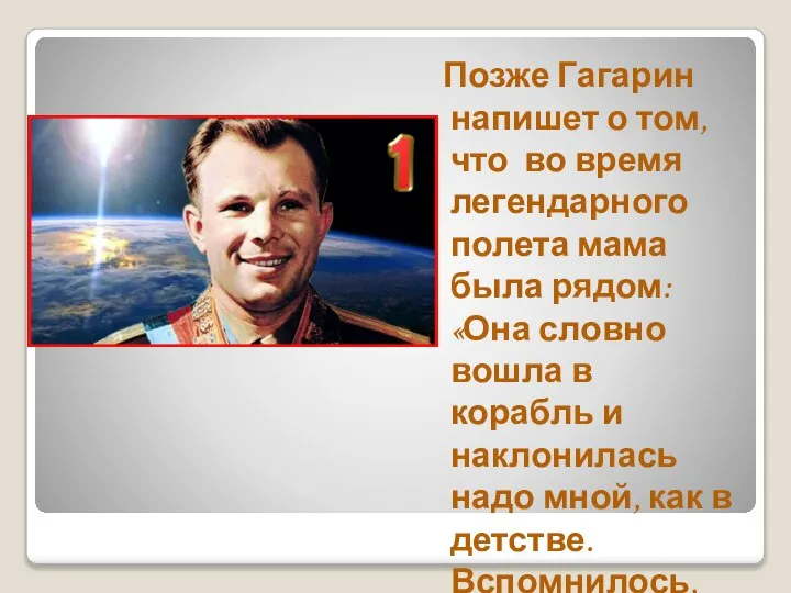 Позже Гагарин напишет о том, что во время легендарного полета мама была