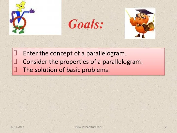 Goals: 30.11.2012 Enter the concept of a parallelogram. Consider the properties of