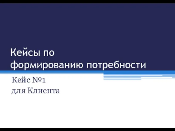 Кейсы по формированию потребности Кейс №1 для Клиента