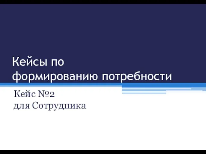 Кейсы по формированию потребности Кейс №2 для Сотрудника