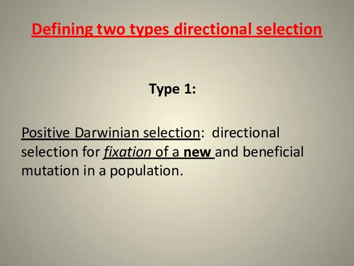Defining two types directional selection Type 1: Positive Darwinian selection: directional selection