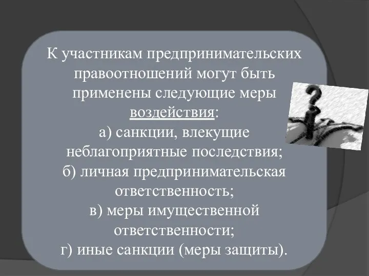 К участникам предпринимательских правоотношений могут быть применены следующие меры воздействия: а) санкции,