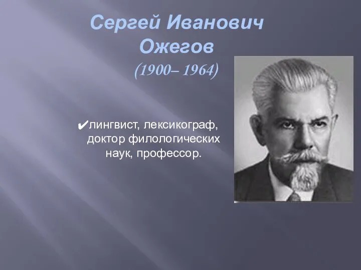 Сергей Иванович Ожегов (1900– 1964) лингвист, лексикограф, доктор филологических наук, профессор.