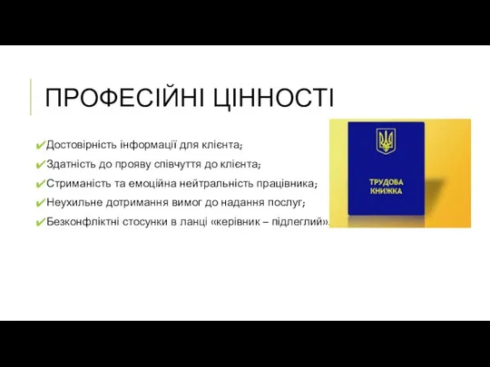 ПРОФЕСІЙНІ ЦІННОСТІ Достовірність інформації для клієнта; Здатність до прояву співчуття до клієнта;