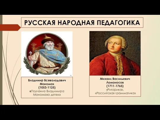 РУССКАЯ НАРОДНАЯ ПЕДАГОГИКА Владимир Всеволодович Мономах (1053-1125) «Поуче­ние Владимира Мономаха детям» Михаил