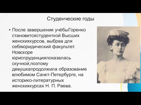 Студенческие годы После завершения учёбыГоренко становитсястуденткой Высших женскихкурсов, выбрав для себяюридический факультет.