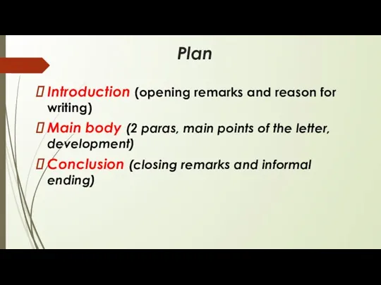 Plan Introduction (opening remarks and reason for writing) Main body (2 paras,