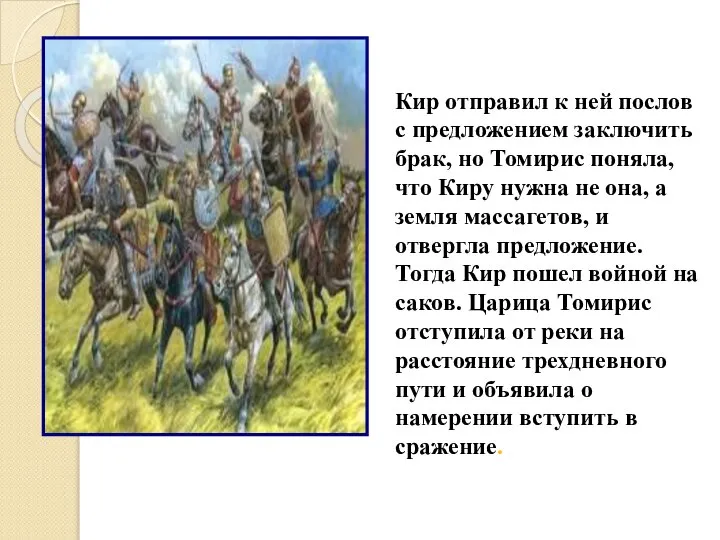 Кир отправил к ней послов с предложением заключить брак, но Томирис поняла,