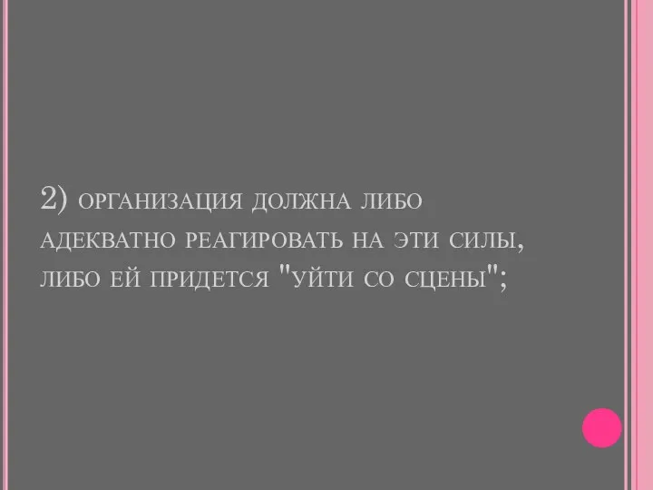 2) организация должна либо адекватно реагировать на эти силы, либо ей придется "уйти со сцены";