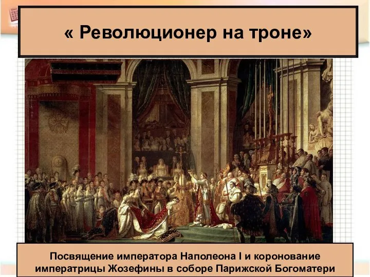 « Революционер на троне» Посвящение императора Наполеона I и коронование императрицы Жозефины в соборе Парижской Богоматери