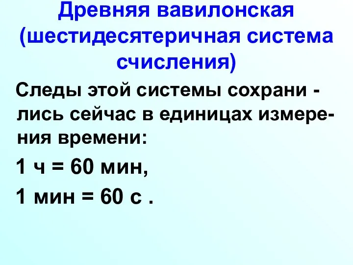 Древняя вавилонская (шестидесятеричная система счисления) Следы этой системы сохрани -лись сейчас в