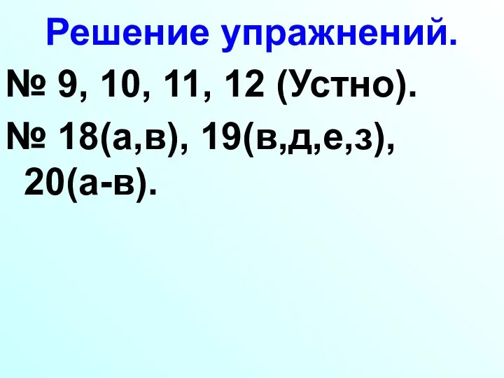 № 9, 10, 11, 12 (Устно). № 18(а,в), 19(в,д,е,з), 20(а-в). Решение упражнений.