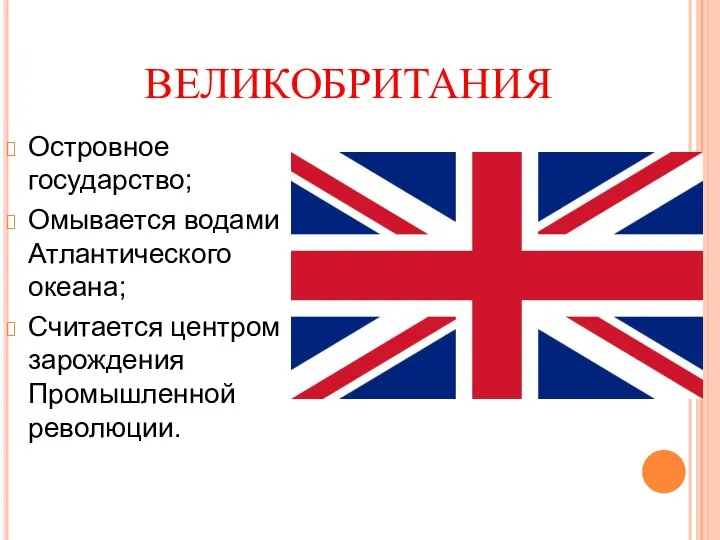 ВЕЛИКОБРИТАНИЯ Островное государство; Омывается водами Атлантического океана; Считается центром зарождения Промышленной революции.