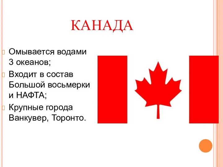 КАНАДА Омывается водами 3 океанов; Входит в состав Большой восьмерки и НАФТА; Крупные города Ванкувер, Торонто.