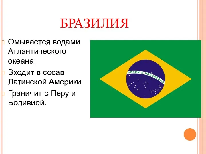 БРАЗИЛИЯ Омывается водами Атлантического океана; Входит в сосав Латинской Америки; Граничит с Перу и Боливией.