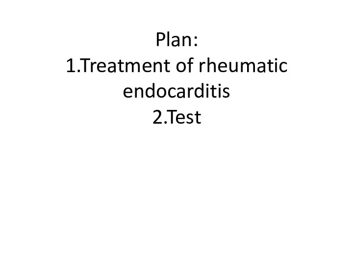 Plan: 1.Treatment of rheumatic endocarditis 2.Test
