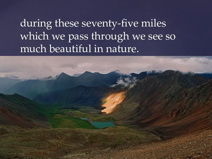 during these seventy-five miles which we pass through we see so much beautiful in nature.