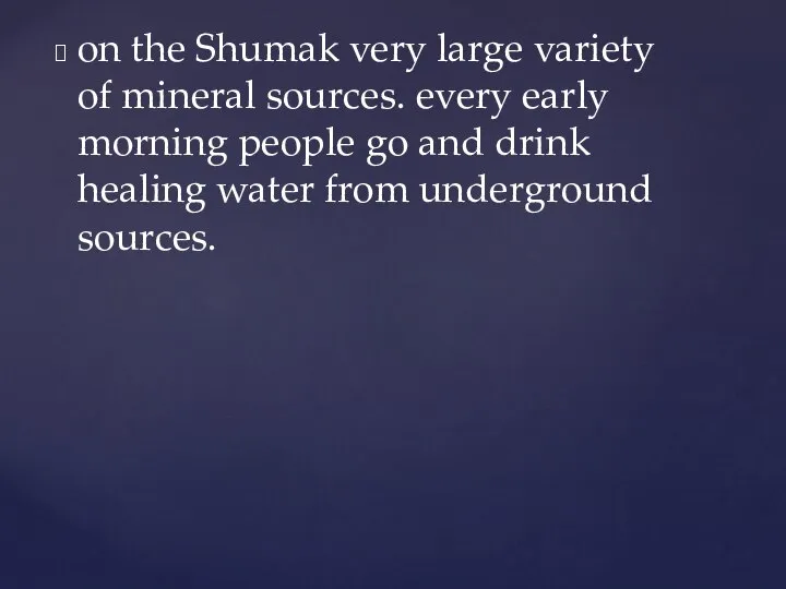 on the Shumak very large variety of mineral sources. every early morning