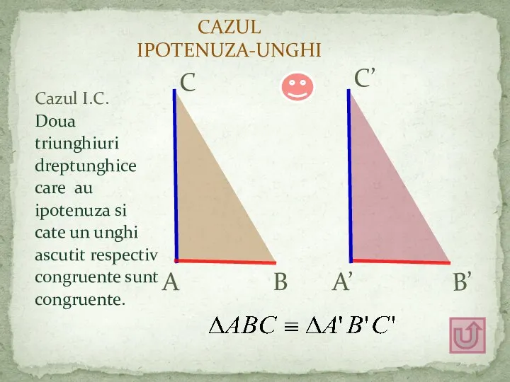 Cazul I.C. Doua triunghiuri dreptunghice care au ipotenuza si cate un unghi