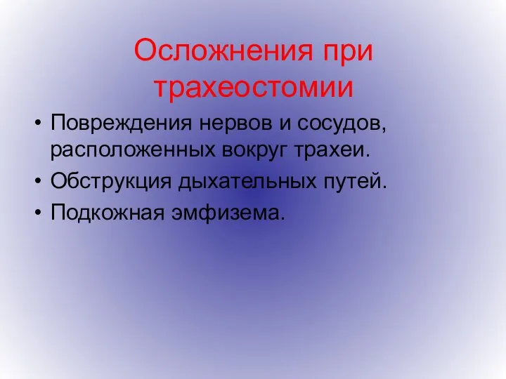 Осложнения при трахеостомии Повреждения нервов и сосудов, расположенных вокруг трахеи. Обструкция дыхательных путей. Подкожная эмфизема.