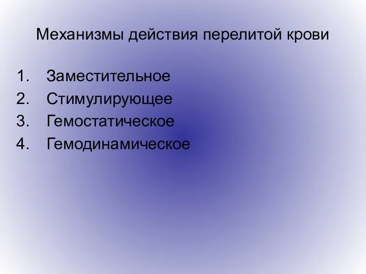 Механизмы действия перелитой крови Заместительное Стимулирующее Гемостатическое Гемодинамическое