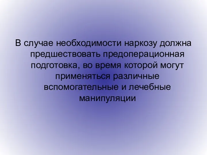 В случае необходимости наркозу должна предшествовать предоперационная подготовка, во время которой могут