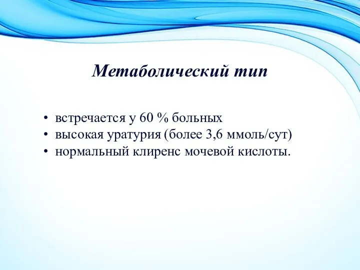 Метаболический тип встречается у 60 % больных высокая уратурия (более 3,6 ммоль/сут) нормальный клиренс мочевой кислоты.