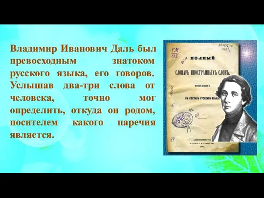 Владимир Иванович Даль был превосходным знатоком русского языка, его говоров. Услышав два-три