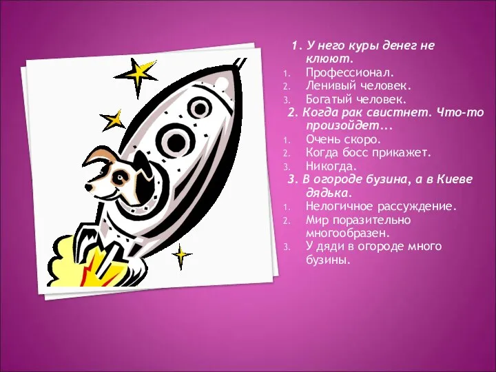 1. У него куры денег не клюют. Профессионал. Ленивый человек. Богатый человек.