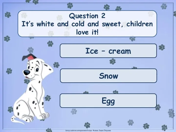 Ice – cream Snow Egg Question 2 It’s white and cold and sweet, children love it!